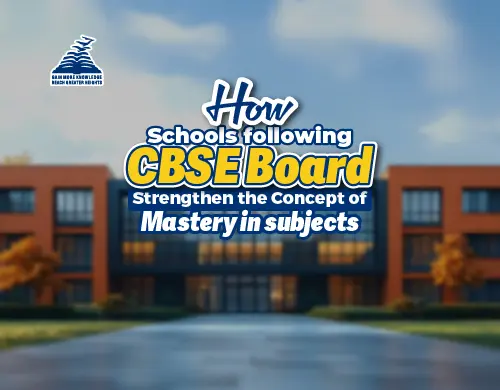 How Schools following CBSE Board Strengthen the Concept of Mastery in subjects-Presidency School Bangalore North