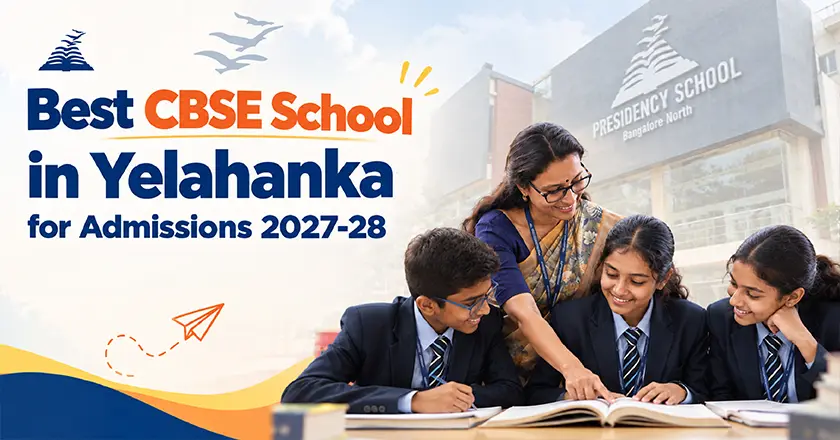 Best CBSE School in Yelahanka for Admissions 2027-28: Why Presidency School Bangalore North Stands Out -Presidency School Bangalore North